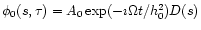 $\phi _0(s, \tau )=A_0\exp (-\imath \Omega t/h_0^2)D(s)$