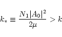 \begin{displaymath}k_*\equiv {N_1\vert A_0\vert^2\over 2\mu }>k
\end{displaymath}