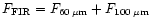$F_{\rm FIR} = F_{\rm 60\,\mu m} + F_{\rm 100\,\mu m}$