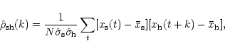 \begin{displaymath}\hat{\rho}_{\rm sh}(k)=\frac{1}{N\hat{\sigma}_{\rm s}\hat{\si...
...x_{\rm s}(t)-\bar{x}_{\rm s}][x_{\rm h}(t+k)-\bar{x}_{\rm h}],
\end{displaymath}
