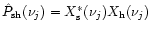 $\hat{P}_{\rm sh}(\nu_{j})=X^{\ast}_{\rm s}(\nu_{j})X_{\rm h}(\nu_{j})$