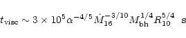 \begin{displaymath}t_{\rm visc} \sim 3 \times 10^5 \alpha^{-4/5} \dot{M}^{-3/10}_{16} M^{1/4}_{\rm bh}
R^{5/4}_{10} \, \, \, \, {\rm s}
\end{displaymath}