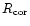 $R_{\rm cor}$
