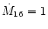 $\dot{M}_{16}=1$