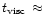 $t_{\rm visc}\, \approx$