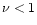 $\nu < 1$