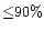 ${\leq} 90\%$