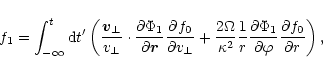 \begin{displaymath}f_1 = \int_{-\infty}^t {\rm d} t^\prime \left( \frac{\vec{v}_...
...}{\partial \varphi}
\frac{\partial f_0}{\partial r} \right) ,
\end{displaymath}