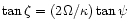 $\tan \zeta = (2\Omega/\kappa)
\tan \psi$