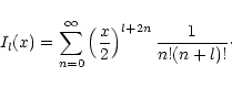 \begin{displaymath}I_l (x) = \sum_{n=0}^\infty \left( \frac{x}{2} \right)^{l+2n}
\frac{1}{n \mbox{!} (n+l) \mbox{!} } \cdot
\end{displaymath}