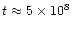 $t \approx 5 \times 10^8$