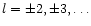 $l=\pm 2, \pm 3, \dots$