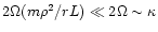 $2 \Omega (m\rho^2 /rL) \ll 2 \Omega
\sim \kappa$