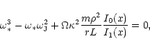 \begin{displaymath}\omega_*^3 - \omega_* \omega_{{\rm J}}^2 +
\Omega \kappa^2 \frac{m \rho^2}{rL} \frac{I_0 (x)}{I_1 (x)} = 0 ,
\end{displaymath}