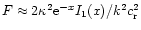 $F \approx 2 \kappa^2 {\rm e}^{-x} I_1 (x)/k^2 c_{\rm r}^2$