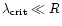 $\lambda_{{\rm crit}} \ll R$