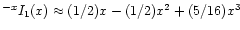 $^{-x} I_1 (x) \approx (1/2)x - (1/2)x^2 +
(5/16)x^3$