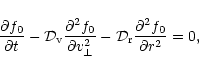 \begin{displaymath}\frac{\partial f_0}{\partial t}-{\cal D}_{\rm v} \frac{\parti...
...2}-{\cal D}_{\rm r} \frac{\partial^2 f_0}
{\partial r^2}=0 ,
\end{displaymath}