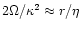 $2 \Omega
/\kappa^2 \approx r/\eta$