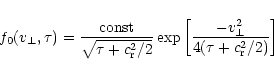\begin{displaymath}f_0(v_\perp,\tau)=\frac{{\rm const}}{\sqrt{\tau +c_{\rm r}^2/2}}
\exp \left[ \frac{-v_\perp^2}{4(\tau +c_{\rm r}^2/2)}\right]
\end{displaymath}