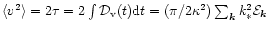 $\langle v^2 \rangle =2\tau =
2\int {\cal D}_{\rm v}(t) {\rm d}t = (\pi /2\kappa^2) \sum_{\vec{k}} k_*^2
{\cal{E}}_{\vec{k}}$