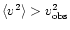 $\langle v^2 \rangle > v^2_{{\rm obs}}$