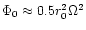 $\Phi_0 \approx 0.5
r_0^2 \Omega^2$
