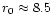 $r_0 \approx 8.5$