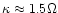 $\kappa \approx 1.5 \Omega$