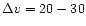 $\Delta
v = 20-30$