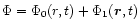 $\Phi
=\Phi_0(r,t)+\Phi_1(\vec{r},t)$