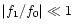 $\vert f_1/f_0\vert \ll 1$