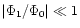 $\vert\Phi_1
/\Phi_0\vert \ll 1$