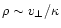 $\rho \sim v_\perp /\kappa$