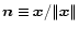 $\vec{n}\equiv\vec{x}/\Vert\vec{x}\Vert$