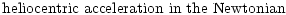 $\displaystyle {\rm heliocentric~acceleration ~in ~the ~Newtonian}$
