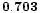 $\bf0.703$