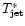 $T_{\rm jet}^\ast$