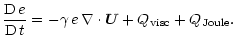$\displaystyle \frac{{\rm D} \, e}{{\rm D} \, t} = - \gamma \, e \, \nabla \cdot {\vec U}
+ Q_{\rm visc} + Q_{\rm Joule}.$