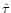 $\hat{\tau}$