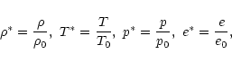 \begin{displaymath}\rho^\ast = {\rho \over \rho_0}, \ T^\ast = {T \over T_0}, \
p^\ast = {p \over p_0 }, \ e^\ast = {e \over e_0 },\end{displaymath}