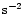 $\rm s^{-2}$