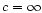 $c=\infty$