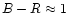 $B-R \approx 1$