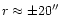 $r \approx \pm
20''$