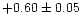 $+0.60\pm0.05$