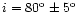 $i=80^{\rm
o} \pm 5^{\rm o}$