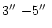 $3\hbox {$^{\prime \prime }$ }{-}5\hbox {$^{\prime \prime }$ }$