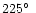 $225\hbox{$^\circ$ }$