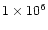 $1 \times 10^6$